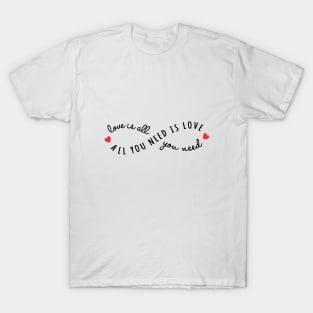 all you need is love, love is all you need T-Shirt